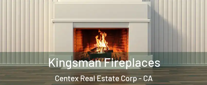Kingsman Fireplaces Centex Real Estate Corp - CA