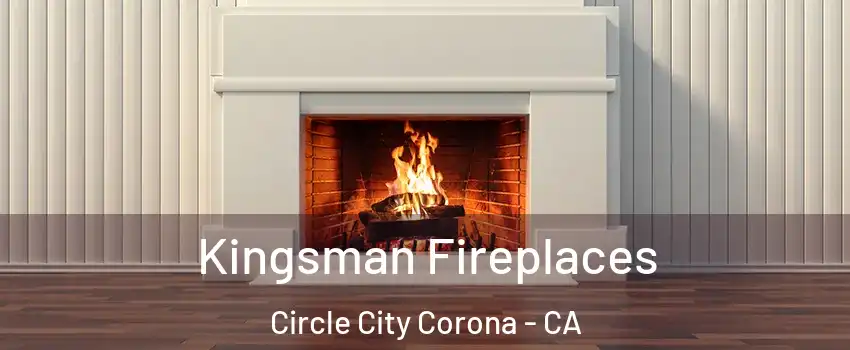 Kingsman Fireplaces Circle City Corona - CA
