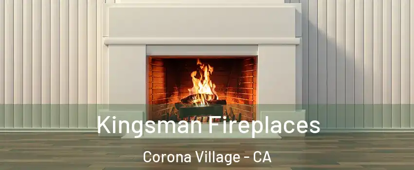 Kingsman Fireplaces Corona Village - CA