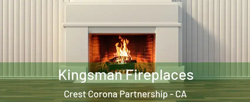 Kingsman Fireplaces Crest Corona Partnership - CA