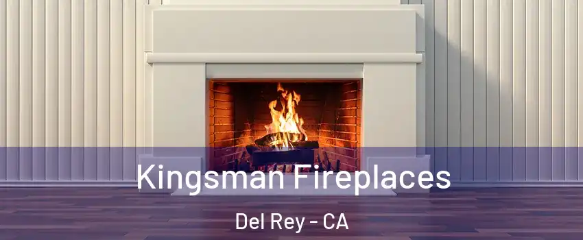 Kingsman Fireplaces Del Rey - CA
