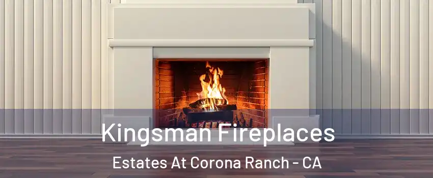 Kingsman Fireplaces Estates At Corona Ranch - CA