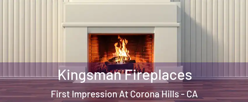 Kingsman Fireplaces First Impression At Corona Hills - CA