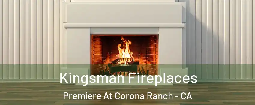 Kingsman Fireplaces Premiere At Corona Ranch - CA
