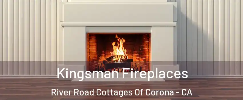 Kingsman Fireplaces River Road Cottages Of Corona - CA