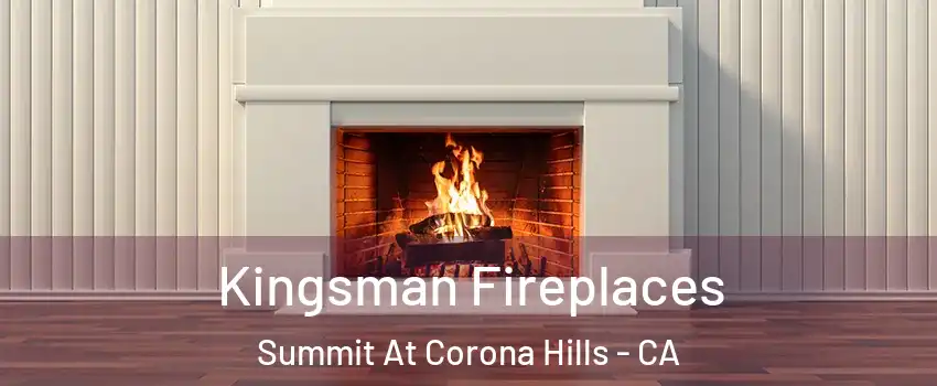 Kingsman Fireplaces Summit At Corona Hills - CA