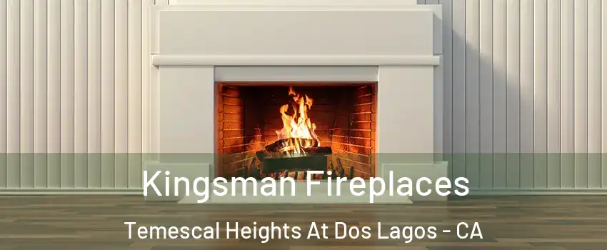 Kingsman Fireplaces Temescal Heights At Dos Lagos - CA