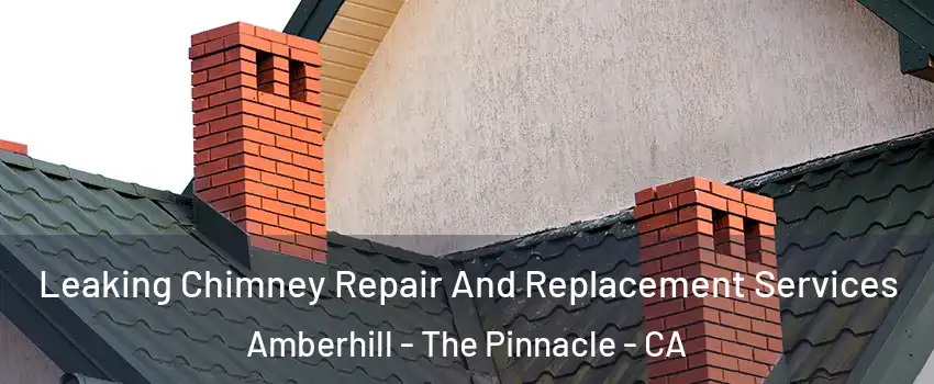 Leaking Chimney Repair And Replacement Services Amberhill - The Pinnacle - CA