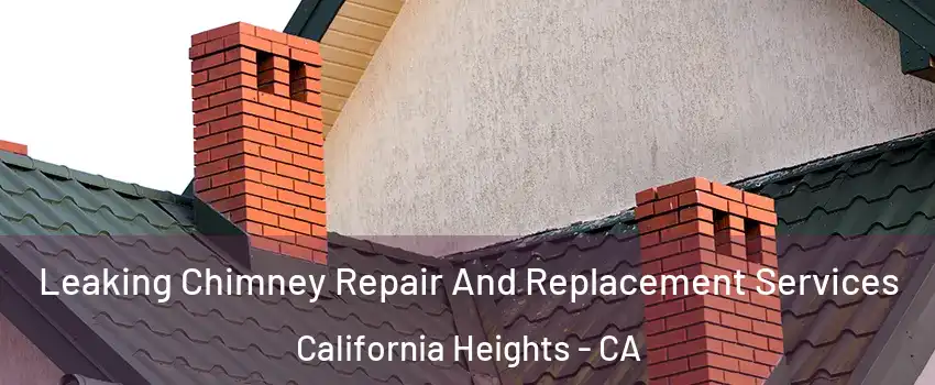Leaking Chimney Repair And Replacement Services California Heights - CA
