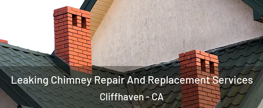 Leaking Chimney Repair And Replacement Services Cliffhaven - CA