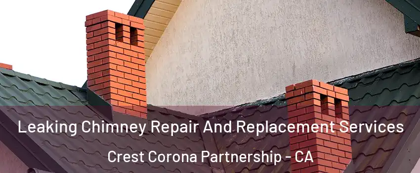 Leaking Chimney Repair And Replacement Services Crest Corona Partnership - CA