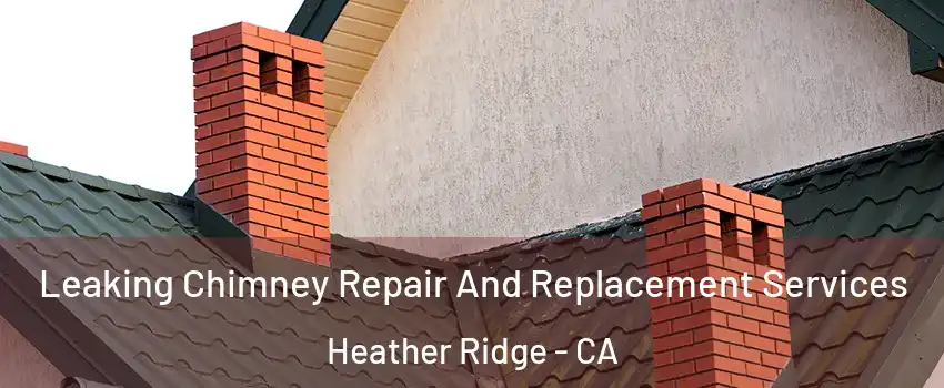 Leaking Chimney Repair And Replacement Services Heather Ridge - CA