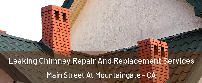 Leaking Chimney Repair And Replacement Services Main Street At Mountaingate - CA