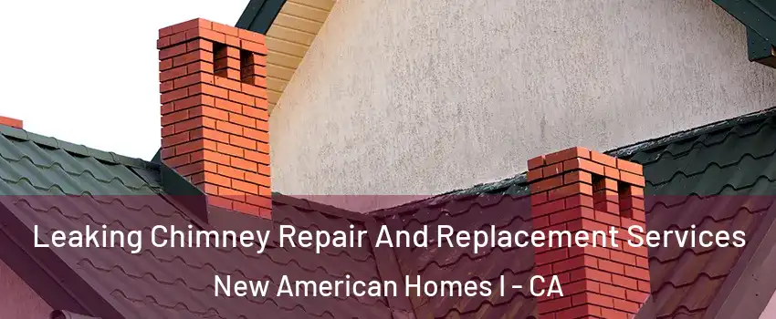 Leaking Chimney Repair And Replacement Services New American Homes I - CA