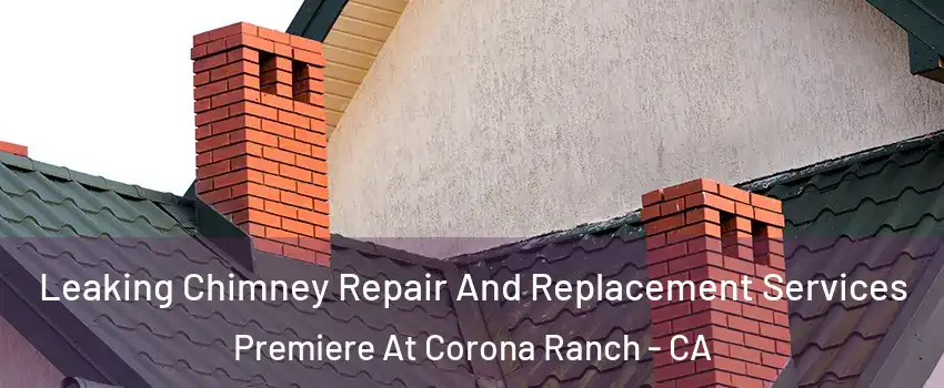 Leaking Chimney Repair And Replacement Services Premiere At Corona Ranch - CA