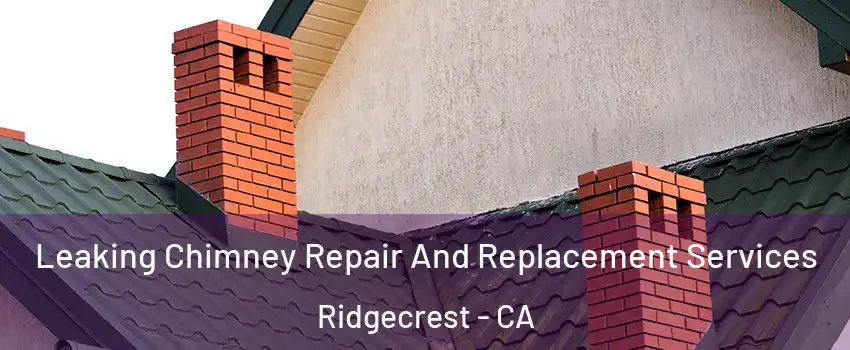 Leaking Chimney Repair And Replacement Services Ridgecrest - CA