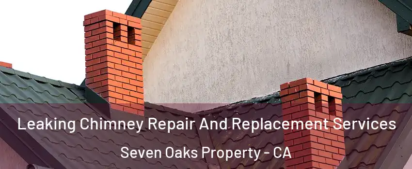 Leaking Chimney Repair And Replacement Services Seven Oaks Property - CA