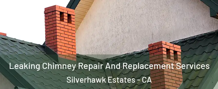 Leaking Chimney Repair And Replacement Services Silverhawk Estates - CA