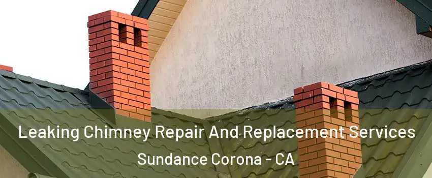 Leaking Chimney Repair And Replacement Services Sundance Corona - CA