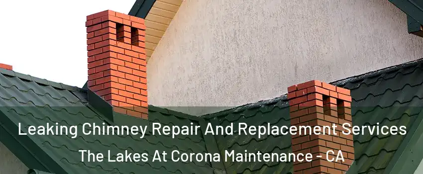 Leaking Chimney Repair And Replacement Services The Lakes At Corona Maintenance - CA