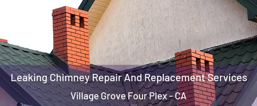 Leaking Chimney Repair And Replacement Services Village Grove Four Plex - CA