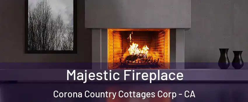 Majestic Fireplace Corona Country Cottages Corp - CA