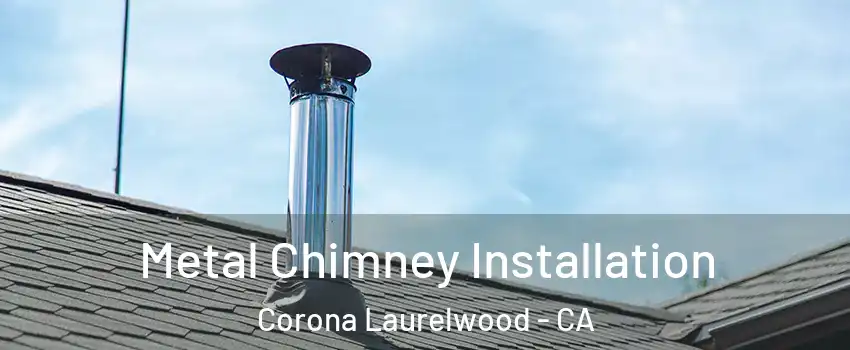 Metal Chimney Installation Corona Laurelwood - CA