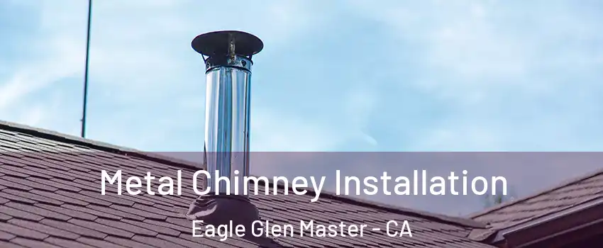 Metal Chimney Installation Eagle Glen Master - CA