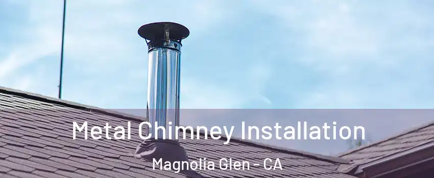 Metal Chimney Installation Magnolia Glen - CA