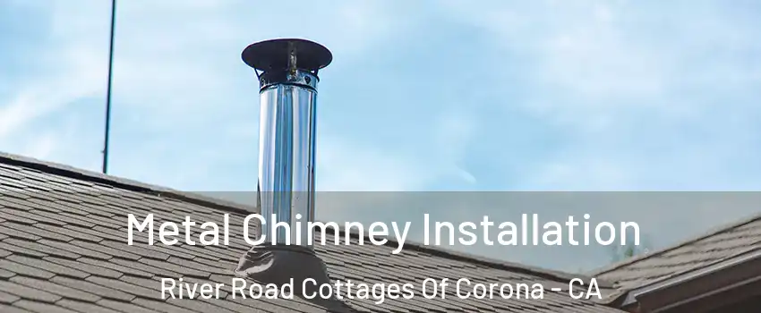 Metal Chimney Installation River Road Cottages Of Corona - CA