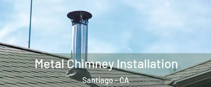 Metal Chimney Installation Santiago - CA