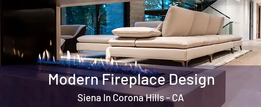Modern Fireplace Design Siena In Corona Hills - CA