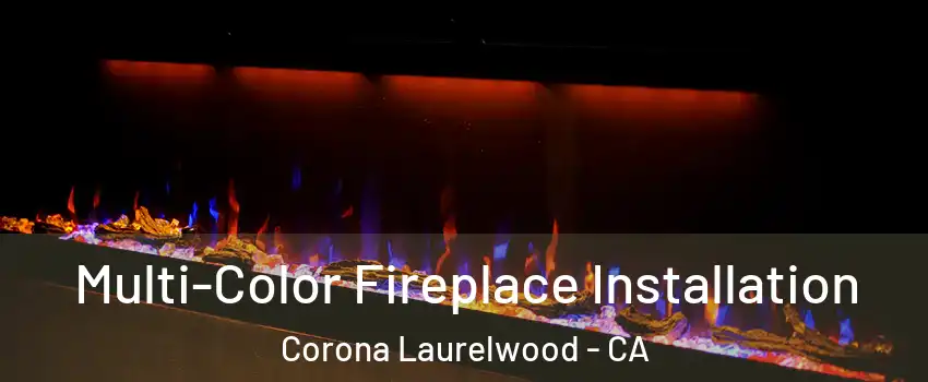 Multi-Color Fireplace Installation Corona Laurelwood - CA