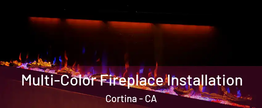 Multi-Color Fireplace Installation Cortina - CA