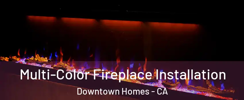 Multi-Color Fireplace Installation Downtown Homes - CA