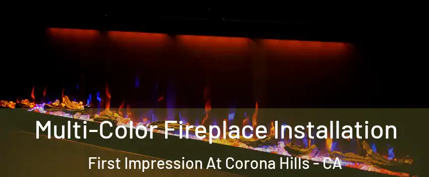 Multi-Color Fireplace Installation First Impression At Corona Hills - CA