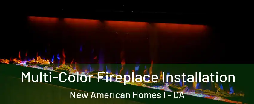 Multi-Color Fireplace Installation New American Homes I - CA