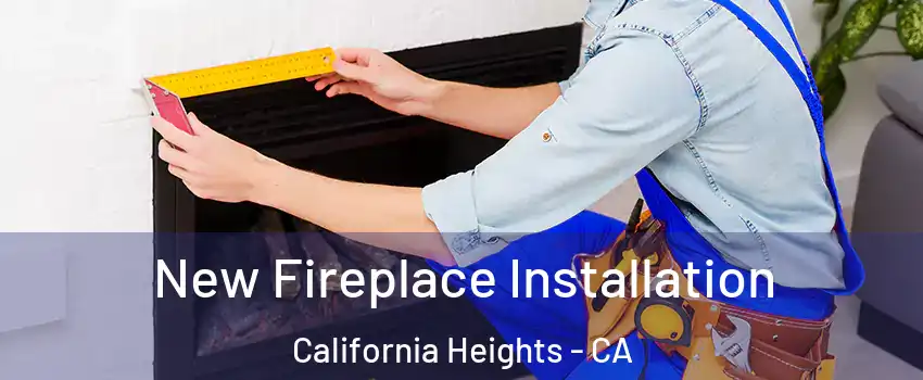 New Fireplace Installation California Heights - CA