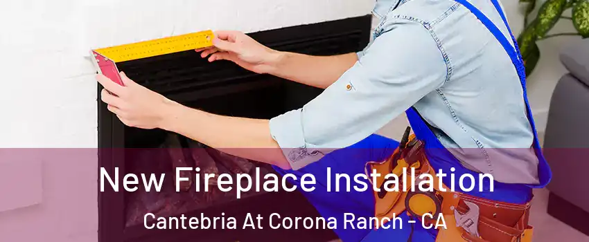 New Fireplace Installation Cantebria At Corona Ranch - CA