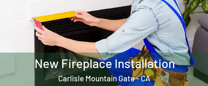New Fireplace Installation Carlisle Mountain Gate - CA