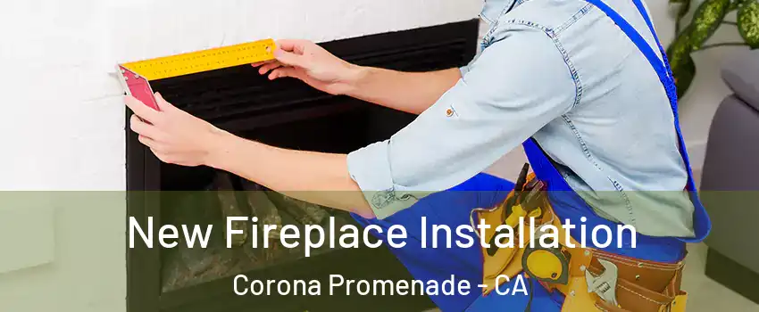 New Fireplace Installation Corona Promenade - CA