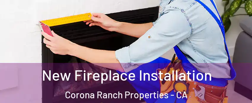 New Fireplace Installation Corona Ranch Properties - CA
