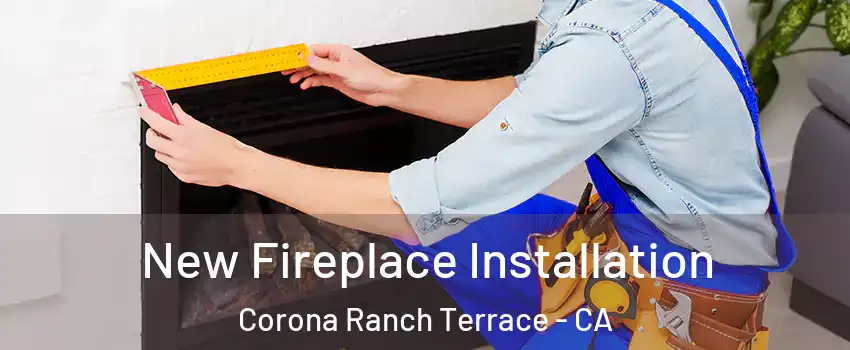 New Fireplace Installation Corona Ranch Terrace - CA