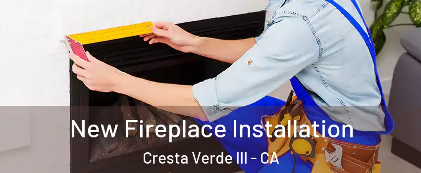 New Fireplace Installation Cresta Verde III - CA