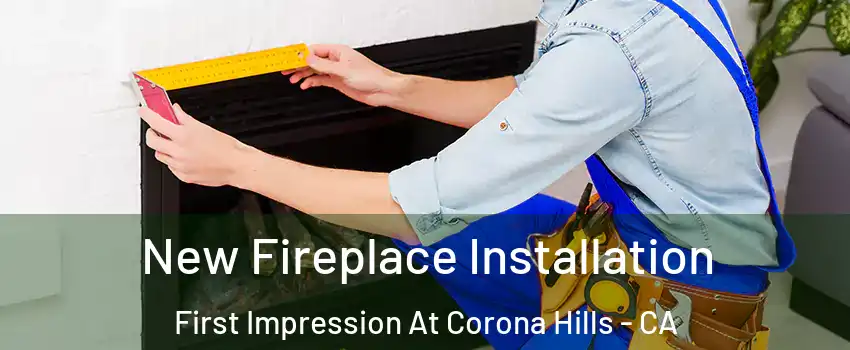 New Fireplace Installation First Impression At Corona Hills - CA