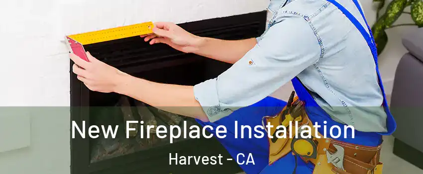 New Fireplace Installation Harvest - CA