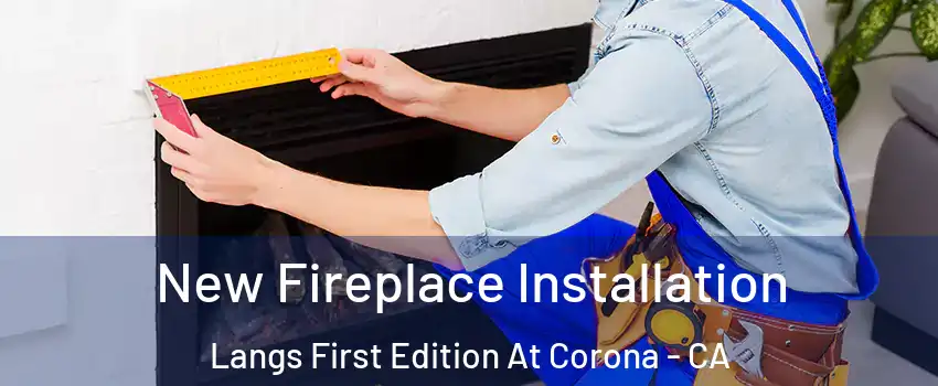 New Fireplace Installation Langs First Edition At Corona - CA
