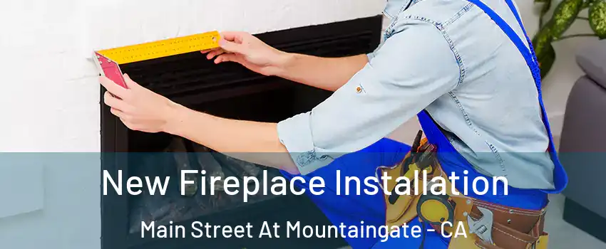 New Fireplace Installation Main Street At Mountaingate - CA