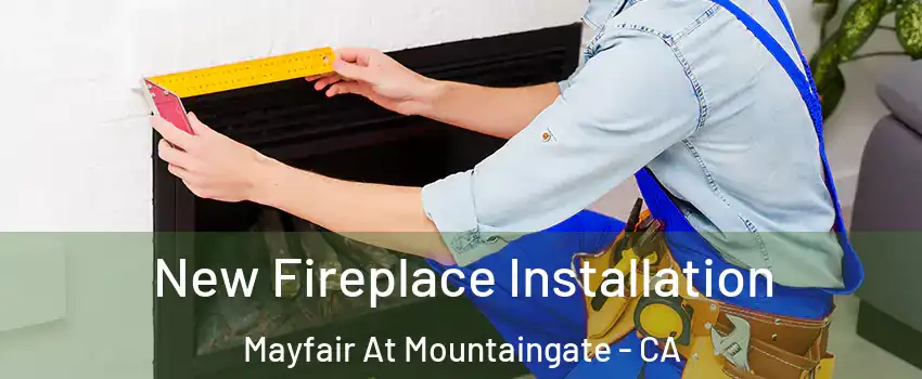 New Fireplace Installation Mayfair At Mountaingate - CA