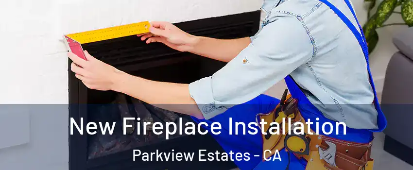 New Fireplace Installation Parkview Estates - CA